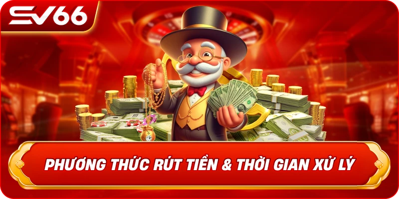 Phương Thức Rút Tiền & Thời Gian Xử Lý